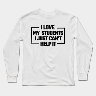 i love my students. i just can't help it, Long Sleeve T-Shirt